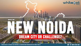 New Noida Explained The Future of Urban Living in NCR  Opportunities amp Challenges Unveiled [upl. by Koralle]