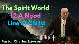 The Spirit World 12 A Blood Line of Christ  Pastor Charles Lawson Semons [upl. by Johannes949]