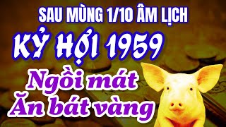 Tử Vi Sau Mùng 1 Tháng 10 Âm Lịch Chỉ rõ Người Tuổi Kỷ Hợi Sinh 1959 Sẽ Ngồi Mát Ăn Bát Vàng [upl. by Airan]