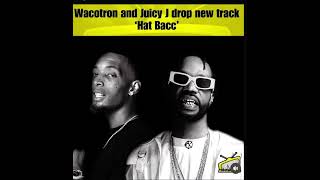 Wacotron and Juicy J team up to drop HatBacc how we feeling about it [upl. by Aicirtel268]