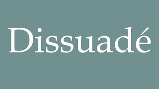 How to Pronounce Dissuadé Dissuaded Correctly in French [upl. by Christoph]