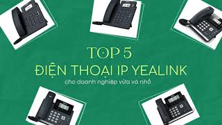 Top 5 Điện thoại IP Yealink cho doanh nghiệp vừa và nhỏ [upl. by Inad832]