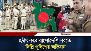 হঠাৎ করে বাংলাদেশি ধরতে দিল্লি পুলিশের অভিযান  India  Bangladeshi infiltrator  Indian Police [upl. by Markman]