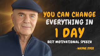 YOU CAN CHANGE EVERYTHING IN 1 DAY  Wayne Dyer Motivational Speech [upl. by Sutsuj637]