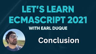 Conclusion  Lets Learn ECMAScript 2021 with Earl Duque [upl. by Eugenia]