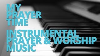 My Prayer Time  30 Minutes of Instrumental Prayer amp Worship Music [upl. by Sarita]