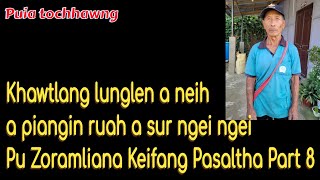 Khawtlang lunglen a neih a piangin ruah a sur ngei ngei Pu Zoramliana Keifang Pasaltha Part 8 [upl. by Nosro351]