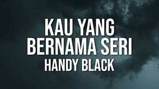 Handy Black Kau Yang Bernama Seri Official Lyric Video [upl. by Jude]