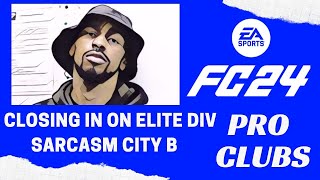 EA FC 24 PRO CLUBS  CLOSE TO ELITE DIVISION  Sarcasm City B [upl. by Ballard448]