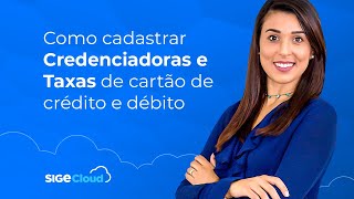 Como cadastrar Credenciadoras e suas Taxas no SIGE Cloud [upl. by Ecnerat337]