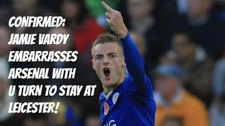 CONFIRMED Jamie Vardy Embarrasses Arsenal With U Turn To Stay At Leicester [upl. by Santiago]