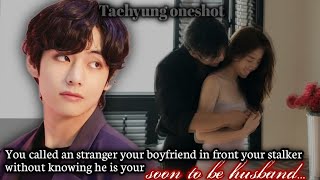 You called an stranger your boyfriend in front your stalker without knowing he Taehyung oneshot [upl. by Arec142]