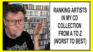 RANKING ARTISTS IN MY CD COLLECTION FROM A TO Z WORST TO BEST [upl. by Modnar]