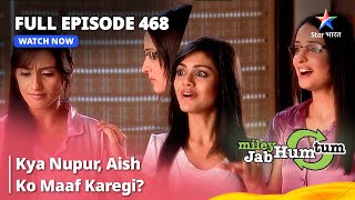 Full Episode 468  Miley Jab Hum Tum  Kya Nupur Aish Ko Maaf Karegi starbharat [upl. by Resa561]