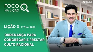 Foco na lição 3 Ordenança para congregar e prestar culto racional 2º tri 2024 [upl. by Maharva622]