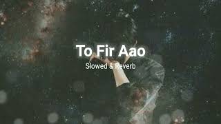 To Fir Aao Slowed amp Reverb  Imran Hashmi  lofi lofimusic tofiraao song lofisong trendingsong [upl. by Koby909]