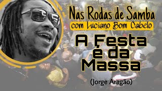 A Festa É da Massa  NAS RODAS DE SAMBA com Luciano Bom Cabelo [upl. by Neeloc]