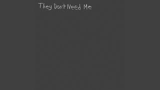 They Dont Need Me [upl. by Nudnarb]