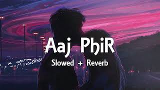 Aaj Phir   Slowed  Reverb  Arijit Singh Samria Koppikar  Hate Story 2  Slowed amp Reverb Lover [upl. by Bob287]