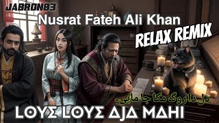 Loye Loye Aja Mahi Dil Da Rog Muka Ja Mahi  Nusrat Fateh Ali Khan  Relax Remix [upl. by Ainerol]