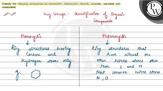 Classify the following compounds as homocyclic heterocyclic alicyclic aromatic saturated and [upl. by Gilberto]