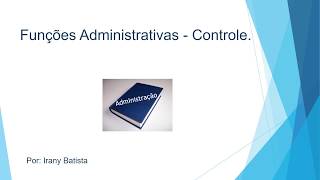 Funções Administrativas  Controle [upl. by Jonas]