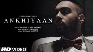 ANKHIYAAN Video Song  Raxstar amp Kanika Kapoor  Latest Song 2016  TSeries [upl. by Ahselat]