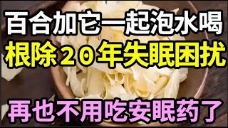 失眠别吃安眠药了，试试用百合加它一起泡水喝，就连失眠20年的老人都说效果好，早上起来喝一碗，晚上竟然熟睡了10小时！【56点养生】 [upl. by Tina]