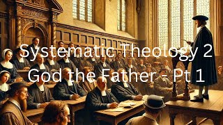 Systematic Theology 2  God the Father Pt 1 [upl. by Disario557]