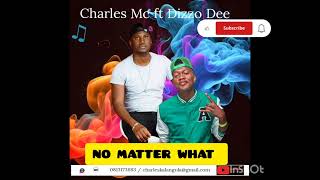 Charles MC NO MATTER WHAT ft Dizzo Dee Official Audio 2023  dizzodeehighson vussybeats [upl. by Ahsias958]