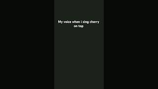 My voice when i sing cherry on top [upl. by Schlenger282]