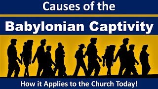 Causes of the Babylonian Captivity and the Church Today  Why it is Important [upl. by Esyli]