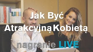 Jak Być Atrakcyjną Kobietą  Nagranie LIVE [upl. by Yesnikcm847]