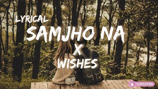 Samjho Na X Wishes  Mashup Lyrics [upl. by Felecia]