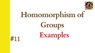 11 Homomorphism of groups  Examples  Epimorphism Monomorphism Isomorphism  Group theory [upl. by Nilauqcaj]