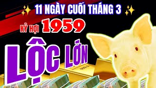 Chúc mừng Kỷ Hợi 1959 11 ngày cuối tháng 3 âm gặp mưa tài lộc Tiền bạc chất cao như núi trong nhà [upl. by Neruat]