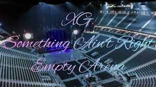 XG  SOMETHING AINT RIGHT  Empty Arena Effect 🎧 [upl. by Mcconnell]