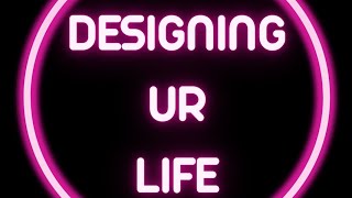 Designing ur Life [upl. by Atina370]