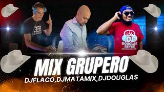 GRUPERAS MIX CANTINAZOS MIX BOLITOS CHUPADERA MIX GRUPERO MIX DJ FLACO MIX DJ MATA DJ DOUGLAS MIX [upl. by Kerstin]