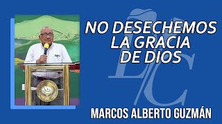 No Desechemos La Gracia De Dios  Marcos Alberto Guzmán [upl. by Macgregor766]