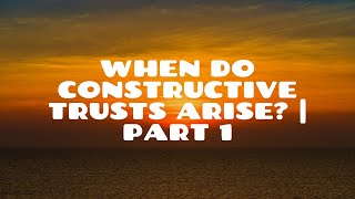 When do Constructive Trusts Arise  Part 1 [upl. by Mathia863]