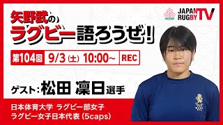 矢野武のラグビー語ろうぜ！（第104回）松田凜日選手（日本体育大学ラグビー部女子／ラグビー女子日本代表 5caps） [upl. by Arvie704]