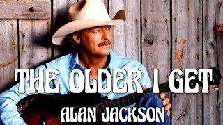 Alan Jackson  The Older I Get Song [upl. by Barnard]