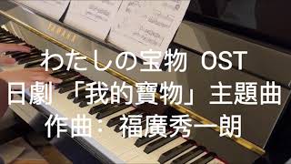 わたしの宝物 BGM1 piano 日劇 「我的宝物」主題曲 ／主演：松本若菜 Watashi no Takaramono OST piano [upl. by Ainevuol131]