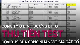 Công ty ở Bình Dương bị tố thu tiền test Covid19 của công nhân với giá quotcắt cổquot  VTC Now [upl. by Algy502]