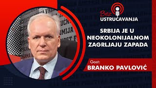 BEZ USTRUČAVANJA  Branko Pavlović Srbija je u neokolonijalnom zagrljaju Zapada [upl. by Sontag]