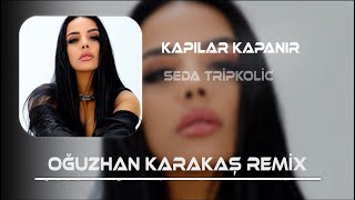 Seda Tripkolic  Kapılar Kapanır Bir Bir Oğuzhan Karakaş Remix [upl. by Tfat]