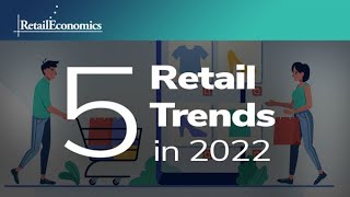 5 Retail Trends in 2022  Retail Economics [upl. by Colon803]