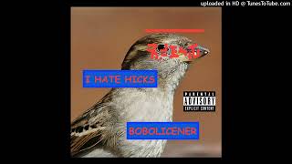 Bobolicener  I Hate Hicks [upl. by Lounge]