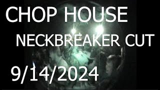 CHOP HOUSE  NECKBREAKER CUT  9142024 [upl. by Naibaf]